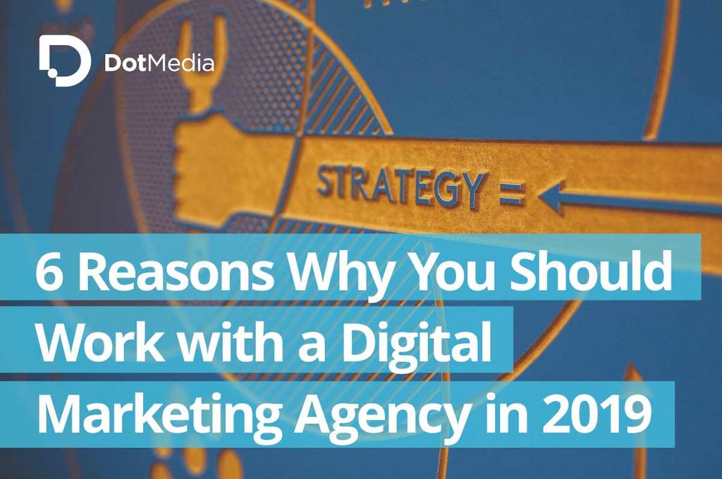 6 Reasons Why You Should-Work-with-a-Digital Marketing Agency in 2019
