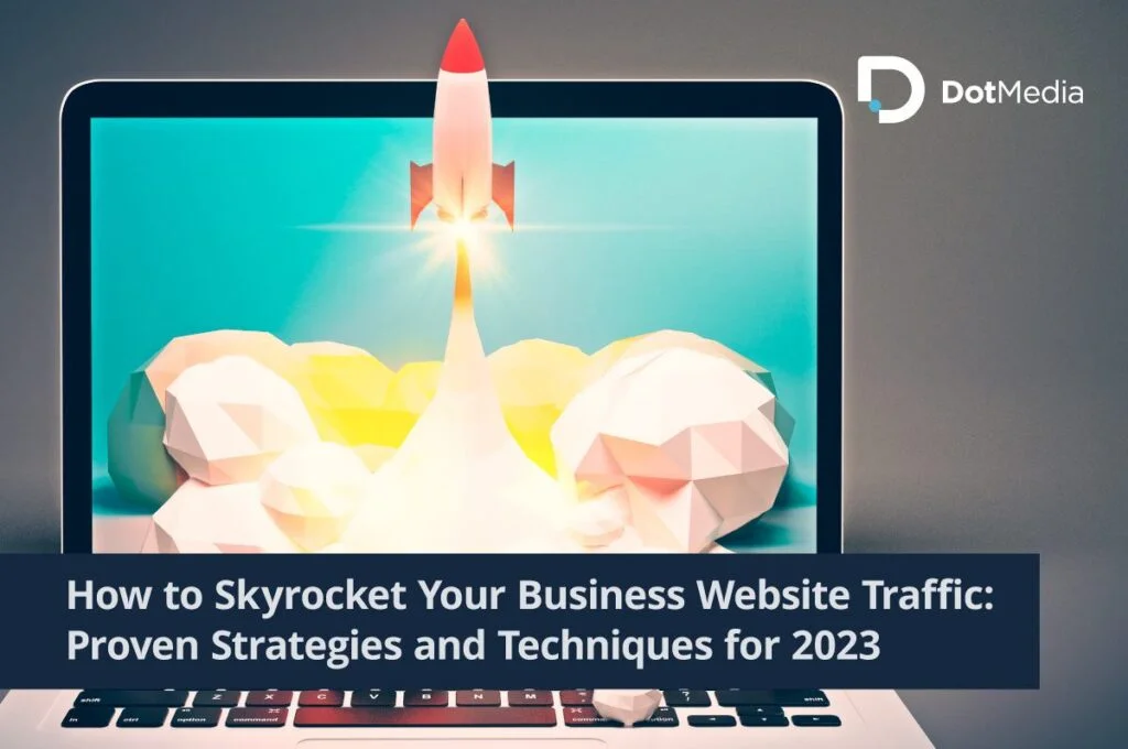 How to Skyrocket Your Business Website Traffic: Proven Strategies and Techniques for 2023