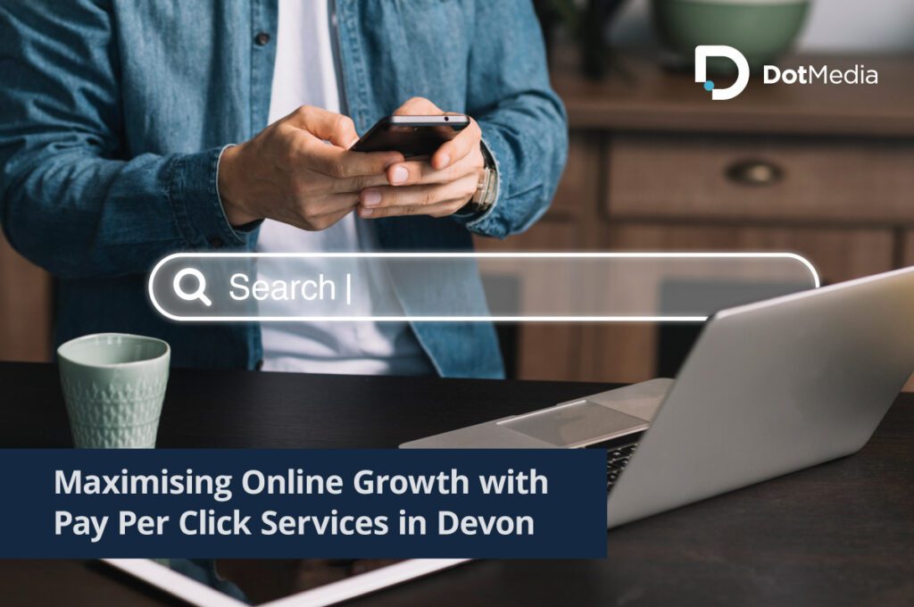 Maximising Online Growth with Pay Per Click Services in Devon